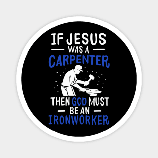 If Jesus Was A Carpenter Then God Must Be An Ironworker Magnet